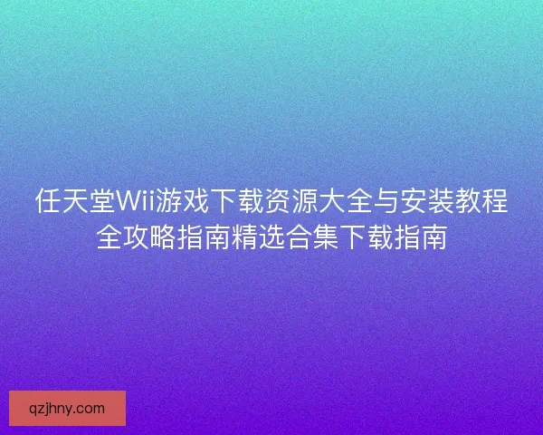 任天堂Wii游戏下载资源大全与安装教程全攻略指南精选合集下载指南