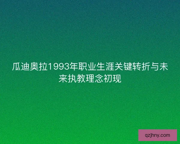 瓜迪奥拉1993年职业生涯关键转折与未来执教理念初现 瓜迪奥拉1993年职业生涯关键转折与未来执教理念初现